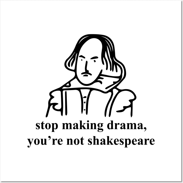 Stop making drama you're not shakespeare Wall Art by indigosstuff